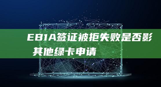 EB1A签证被拒失败是否影响其他绿卡申请